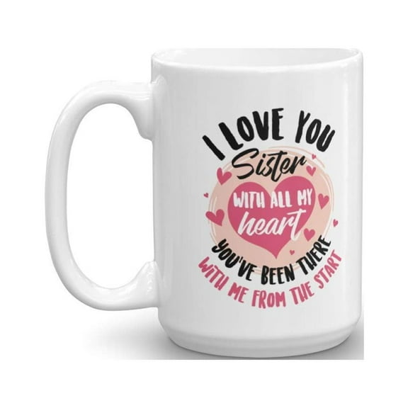 I Love You Sister With All My Heart Sweet Quotes Coffee & Tea Gift Mug, Stuff, Cup Décor, Accessories, Merch, Items And Things For Awesome Big Sisters, Best Friend, Cousin Bestie Or BFF (15oz)