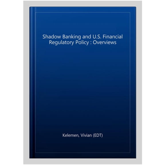 Pre-Owned Shadow Banking and U.S. Financial Regulatory Policy : Overviews