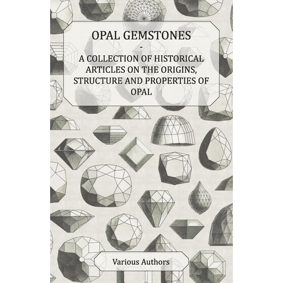 Opal Gemstones - A Collection of Historical Articles on the Origins, Structure and Properties of Opal, (Paperback)