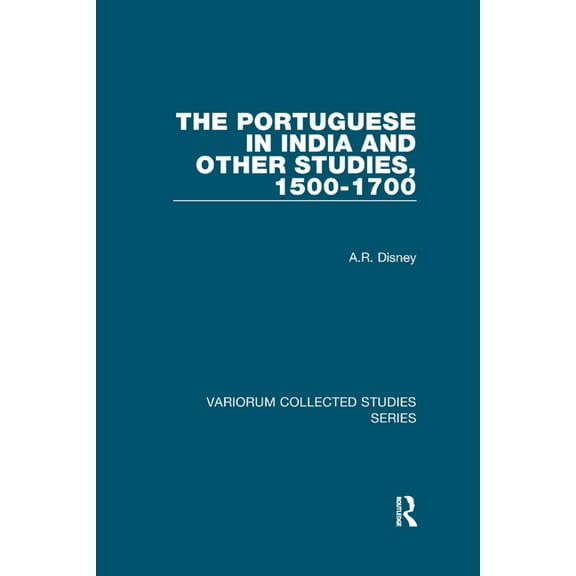 Variorum Collected Studies The Portuguese in India and Other Studies, 1500-1700, (Paperback)