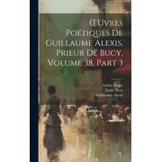 OEuvres Potiques De Guillaume Alexis, Prieur De Bucy, Volume 38, part 3 (Hardcover)