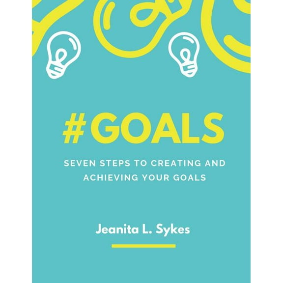 #goals: Seven Steps To Creating and Achieving Your Goals (Paperback)
