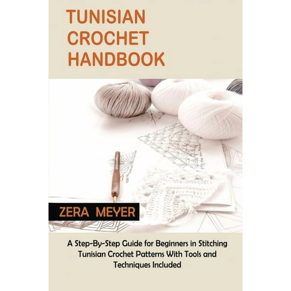 Tunisian Crochet Handbook: A Step-By-Step Guide for Beginners in Stitching Tunisian Crochet Patterns With Tools and Tech, (Paperback)