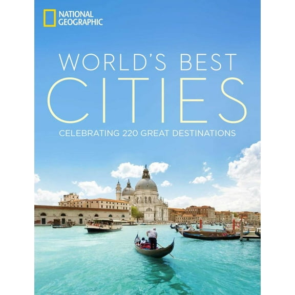 NATIONAL GEOGRAPHIC SOCIE: World's Best Cities: Celebrating 220 Great Destinations (Hardcover)