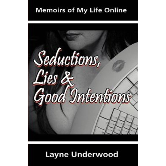 Pre-Owned Seductions, Lies and Good Intentions: Memoirs of My Life Online (Paperback) by Layne Underwood