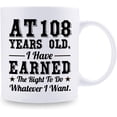 thumbnail image 2 of 108th Birthday Gifts for Men Women Dad Mom Husband Wife Brother Sister Uncle Grandpa Friend - AT 108 Years Old I Have Earned The Right To Do Whatever I Want Mug - 11 oz Coffee Mug, 2 of 7