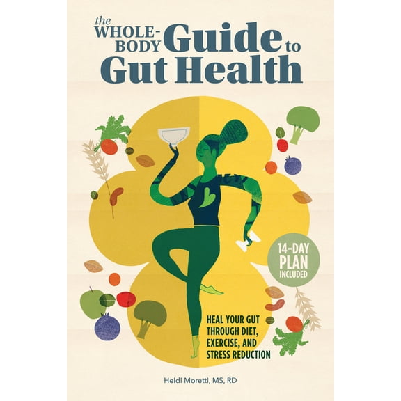 Pre-Owned The Whole-Body Guide to Gut Health: Heal Your Gut Through Diet, Exercise, and Stress Reduction (Paperback) 1648766161 9781648766169