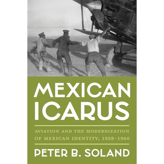 Pitt Latin American Mexican Icarus: Aviation and the Modernization of Mexican Identity, 1928-1960, (Hardcover)