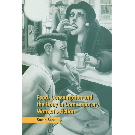 Food, Consumption and the Body in Contemporary Women's Fiction, (Hardcover)