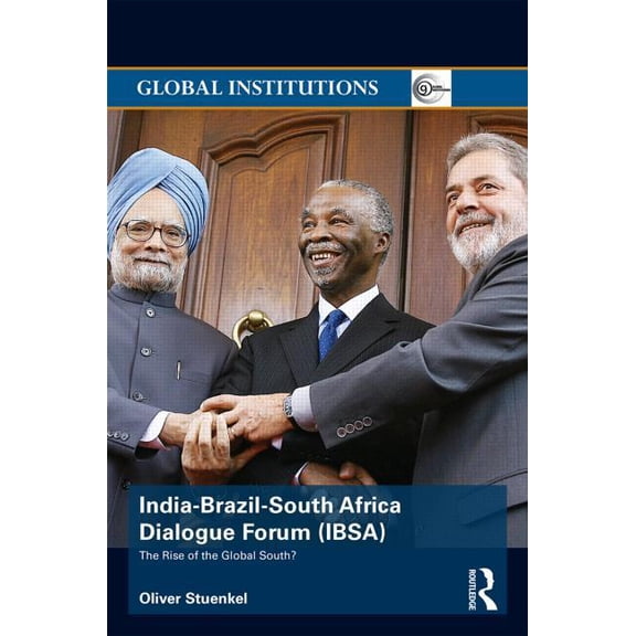 Global Institutions India-Brazil-South Africa Dialogue Forum (Ibsa): The Rise of the Global South, (Hardcover)