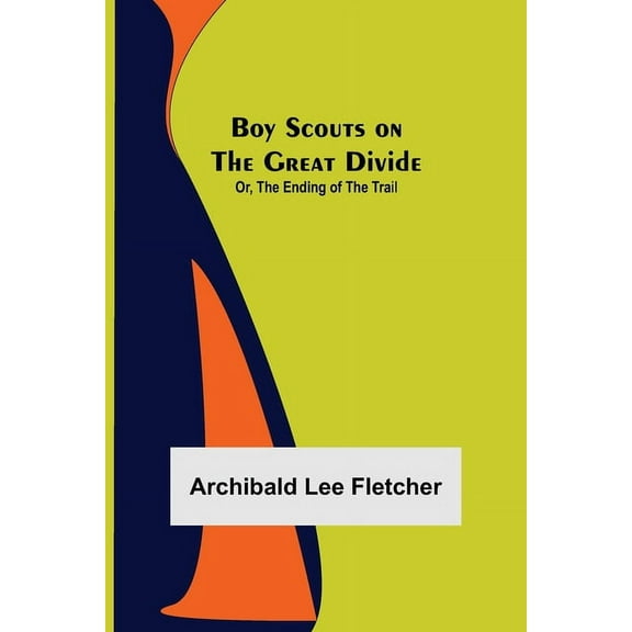 Boy Scouts on the Great Divide; Or, The Ending of the Trail, (Paperback)