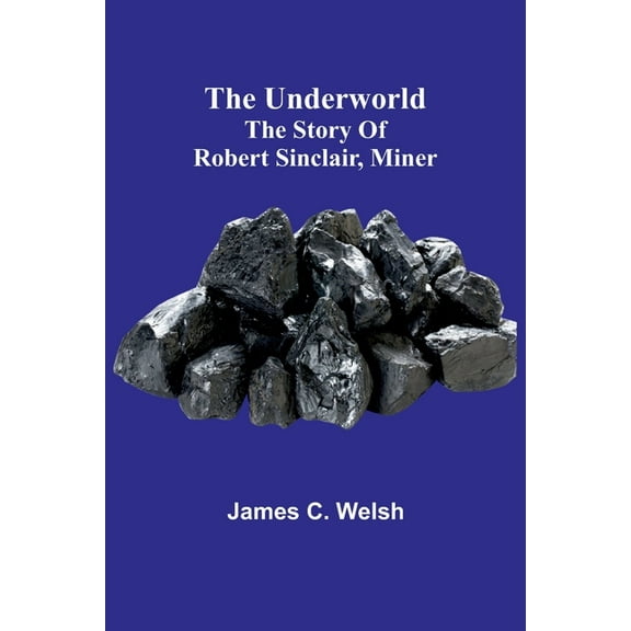 The underworld: The story of Robert Sinclair, miner, (Paperback)