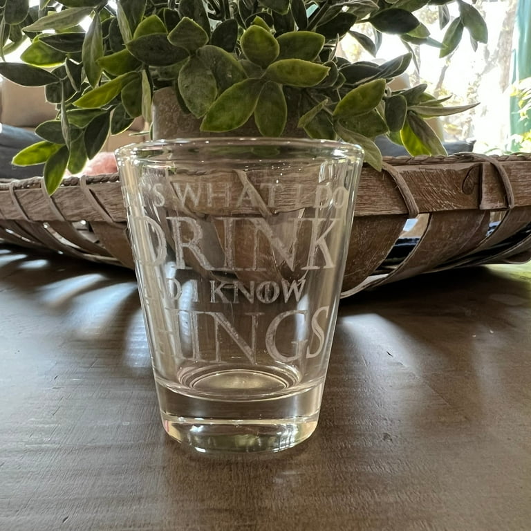 2oz I Drink and I know Things Shotglass LASER 2oz I Drink and I know Things Shotglass LASER