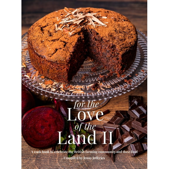 For the Love of The Land II : A Cook Book to Celebrate British the Farming Community and Their Food (Hardcover)