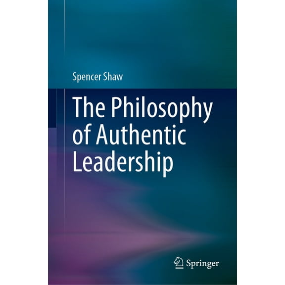 The Philosophy of Authentic Leadership, (Hardcover)