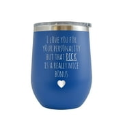 I Love Your Personality But Dick Is Really Nice Bonus - Engraved 12 oz Royal Blue Wine Cup Unique Funny Birthday Gift Graduation Gifts for Men or Women Valentines Day Flowers Girlfriend Boyfriend