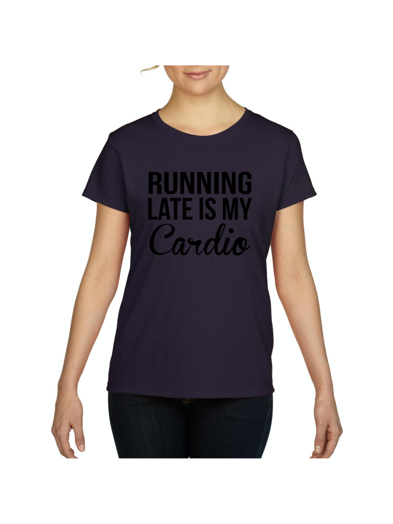 Running Late Is My Cardio Running Tops T-Shirt Funny Novelty Womens tee TShirt 