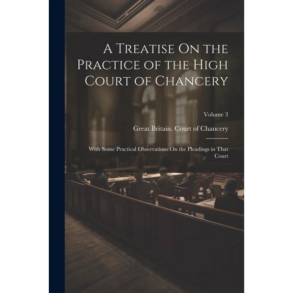 A Treatise On the Practice of the High Court of Chancery (Paperback)