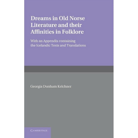 Dreams in Old Norse Literature and Their Affinities in Folklore: With an Appendix Containing the Icelandic Texts and Tra, (Paperback)