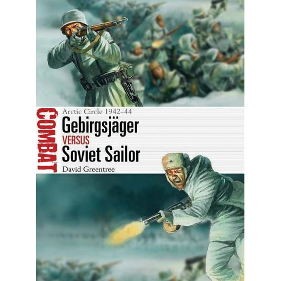 Combat: Gebirgsjäger Vs Soviet Sailor: Arctic Circle 1942-44 (Paperback)