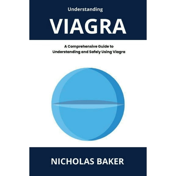 Understanding VIAGRA - A Comprehensive Guide to Understanding and Safely Using Viagra, (Paperback)