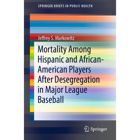 Mortality Among Hispanic and African-American Players After Desegregation in Major League Baseball - (Best Latino Baseball Players)
