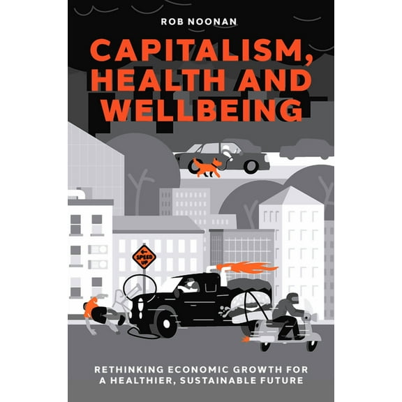 Capitalism, Health and Wellbeing: Rethinking Economic Growth for a Healthier, Sustainable Future, (Hardcover)