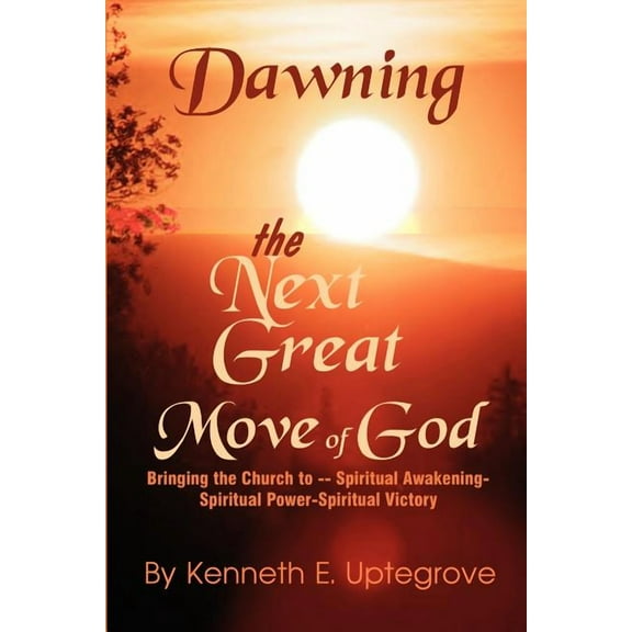 Dawning : The Next Great Move of God: Bringing the Church to -- Spiritual Awakening-Spiritual Power-Spiritual Victory (Paperback)