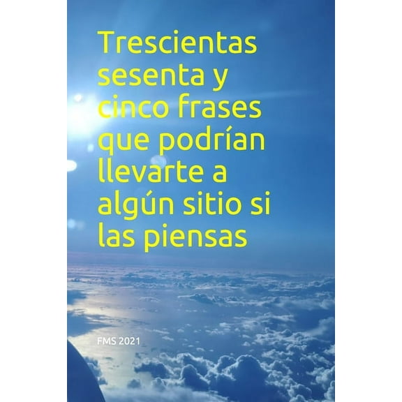 Trescientas sesenta y cinco frases que podrían llevarte a algún sitio si las piensas (Paperback)