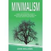 Minimalism: Minimalism : A Simple and Intentional Guide to Declutter and Organize Your Home, Live with Less, and Get Your Time Back (Series #2) (Paperback)