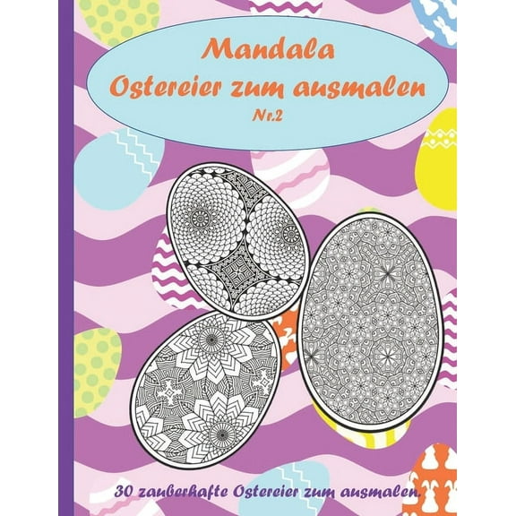 Mandala Ostereier zum ausmalen: 30 schÃ¶ne Ostereier zum ausmalen, entspannen, Stressabbau und FÃ¶rderung der KreativitÃ¤t., (Paperback)