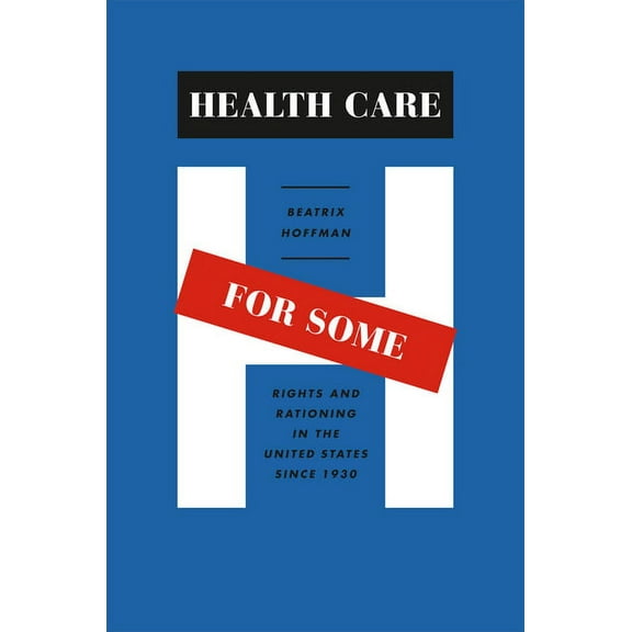 Health Care for Some: Rights and Rationing in the United States Since 1930, (Hardcover)