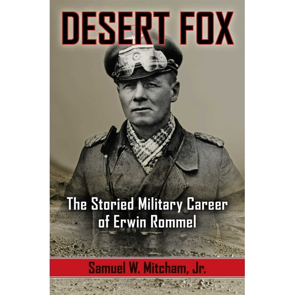 Desert Fox: The Storied Military Career of Erwin Rommel