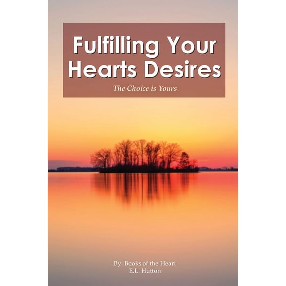 Fulfilling Your Hearts Desires: The Choice is Yours, (Paperback)