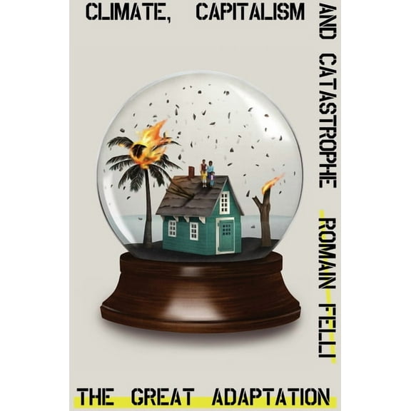 The Great Adaptation : Climate, Capitalism and Catastrophe (Hardcover)