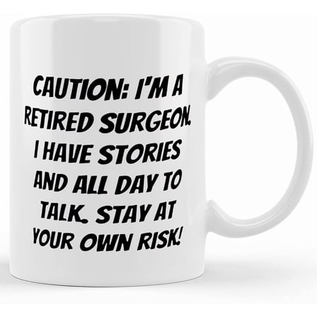 Nice Surgeon Gifts, Caution_ I'm A Retired Surgeon. I Have Stories And All Day To Talk. Stay!, Sarcasm Travel Mug For Friends From Friends, Ceramic Novelty Coffee Mug, Tea Cup, Gift Pres