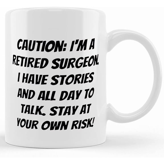 Nice Surgeon Gifts, Caution_ I'm A Retired Surgeon. I Have Stories And All Day To Talk. Stay!, Sarcasm Travel Mug For Friends From Friends, Ceramic Novelty Coffee Mug, Tea Cup, Gift Pres