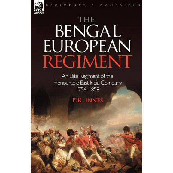 The Bengal European Regiment: an Elite Regiment of the Honourable East India Company 1756-1858, (Paperback)