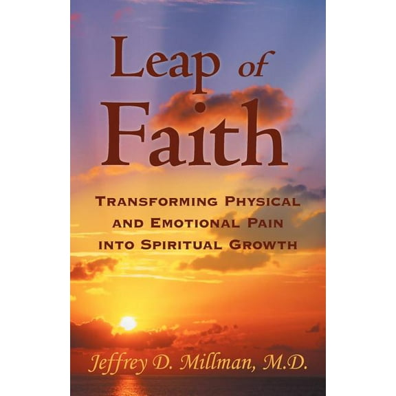 Leap of Faith: Transforming Physical and Emotional Pain Into Spiritual Growth, (Paperback)
