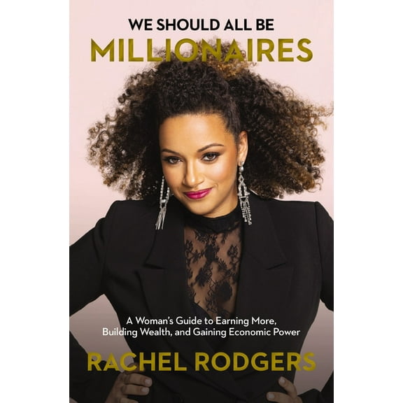 We Should All Be Millionaires: A Woman's Guide to Earning More, Building Wealth, and Gaining Economic Power /]Crachel Ro, (Paperback)