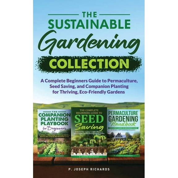 The Sustainable Gardening Collection: A Complete Beginners Guide to Permaculture, Seed Saving, and Companion Planting fo, (Hardcover)