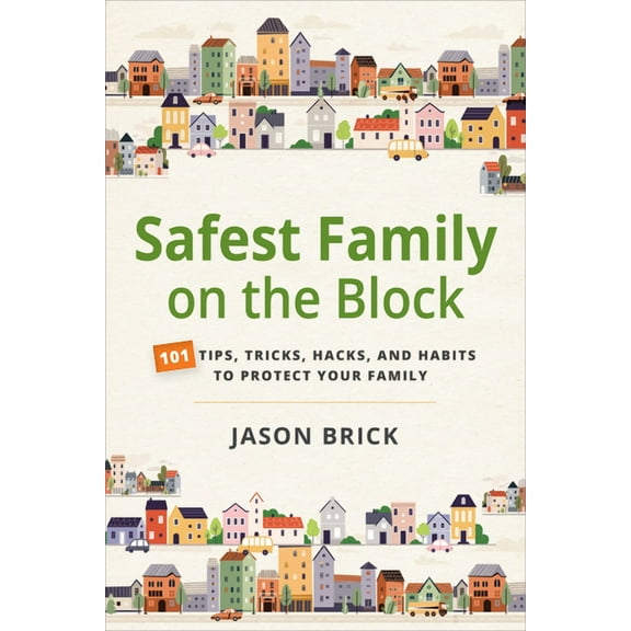 Safest Family on the Block: 101 Tips, Tricks, Hacks, and Habits to Protect Your Family, (Paperback)