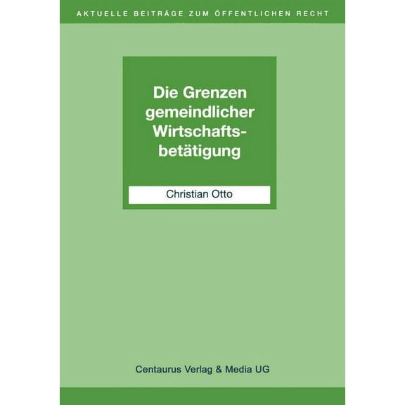 Aktuelle BeitrÃ¤ge Zum Ãffentlichen Recht Die Grenzen Gemeindlicher WirtschaftsbetÃ¤tigung, (Paperback)