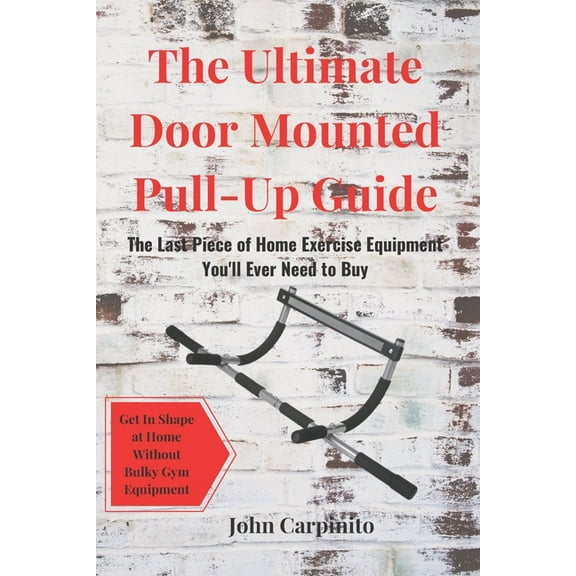 The Ultimate Door Mounted Pull-Up Guide (Paperback)