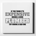 thumbnail image 1 of If You Think Good Plumber is Expensive - 10" x 10" - Decorative Canvas Wall Art - White Edge - 5/8" Gallery Wrapped, 1 of 2