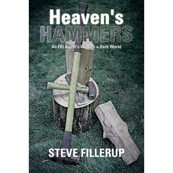 Heaven's Hammers: An FBI Agent's Walk in a Dark World (Paperback) by Steve Fillerup
