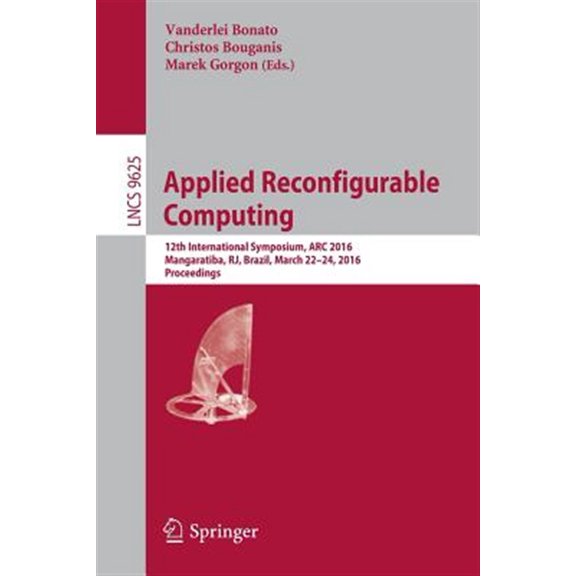 Pre-Owned Applied Reconfigurable Computing: 12th International Symposium, ARC 2016 Mangaratiba, Rj, Brazil, March 22-24, 2016 Proceedings (Paperback)