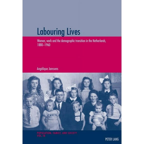 Population, Famille Et Société / Population, Family, and Soc: Labouring Lives: Women, Work and the Demographic Transition in the Netherlands, 1880-1960 (Paperback)
