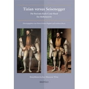 Museums at the Crossroads: Tizian Versus Seisenegger : Die Portraits Karls V. Mit Hund. Ein Holbeinstreit (Series #12) (Paperback)