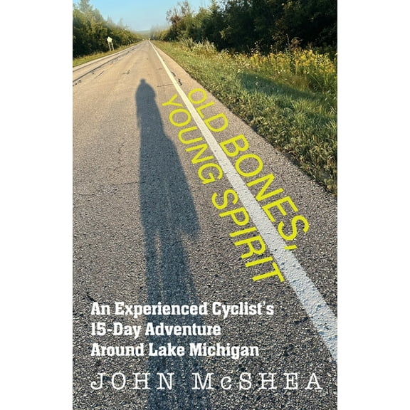 Old Bones, Young Spirit: An Experienced Cyclist's 15 Day Adventure Around Lake Michigan, (Paperback)